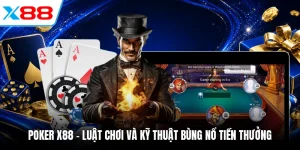 Poker X88 - Luật Chơi Và Kỹ Thuật Bùng Nổ Tiền Thưởng