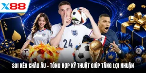 Soi Kèo Châu Âu - Tổng Hợp Kỹ Thuật Giúp Tăng Lợi Nhuận